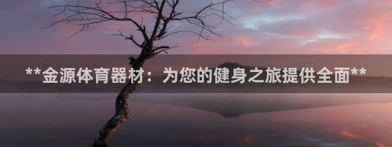 极悦平台用户评价在哪里看：**金源体育器材：为您的健
