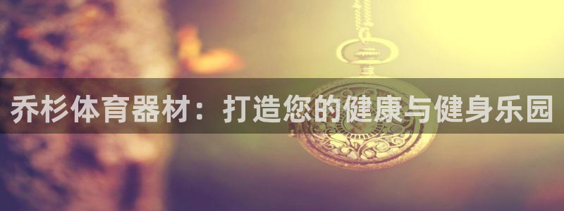 极悦娱乐负责人电话：乔杉体育器材：打造您的健康与健身