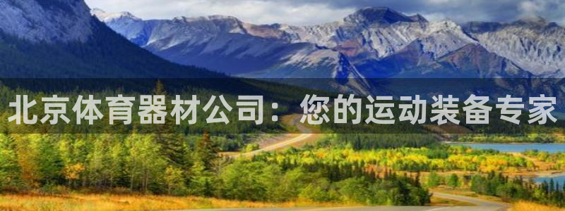 极悦娱乐官网下载：北京体育器材公司：您的运动装备专家