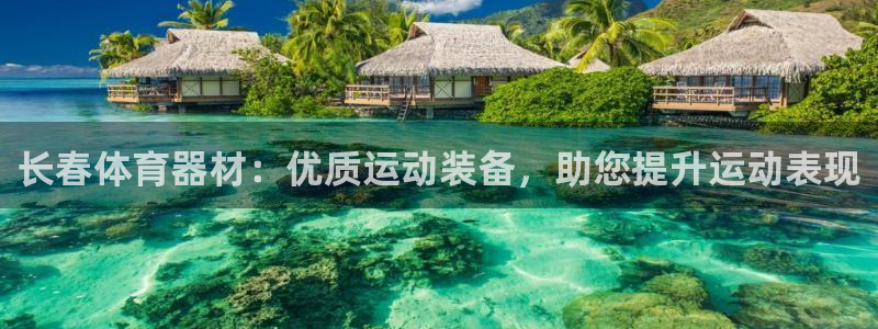 极悦娱乐的创始人背景故事介绍：长春体育器材：优质运动