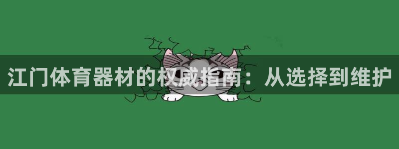 极悦平台注册登录入口：江门体育器材的权威指南：从选择