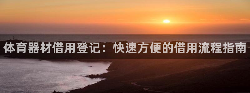 极悦平台注册流程图片：体育器材借用登记：快速方便的借