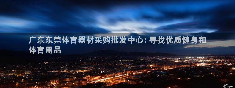 极悦平台app安全吗可靠吗：广东东莞体育器材采购批发中心: 
