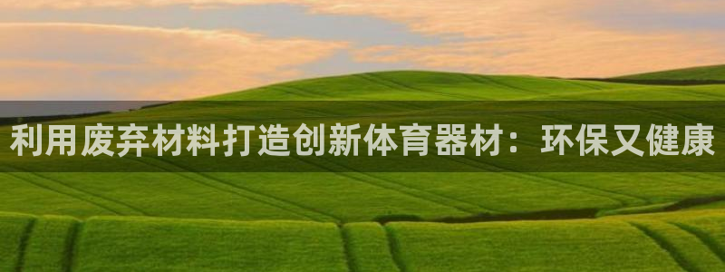 极悦平台客服投诉电话是多少号：利用废弃材料打造创新体育器材：