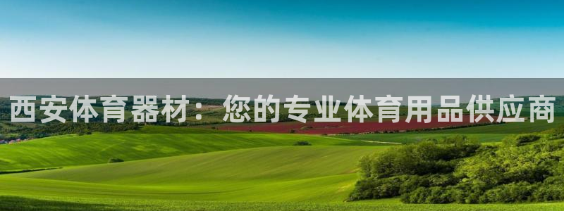 极悦官方网站入口网址是什么：西安体育器材：您的专业体