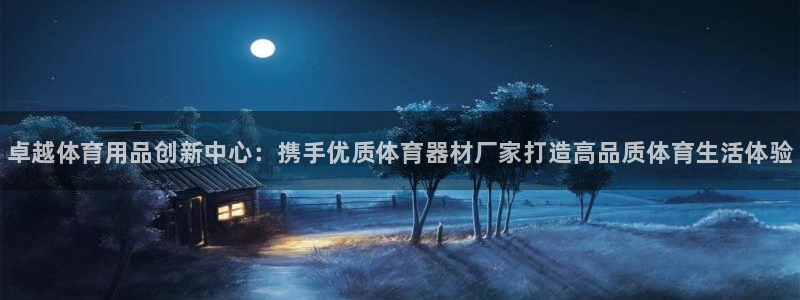 极悦平台登录不进去怎么回事呢：卓越体育用品创新中心：携手优质
