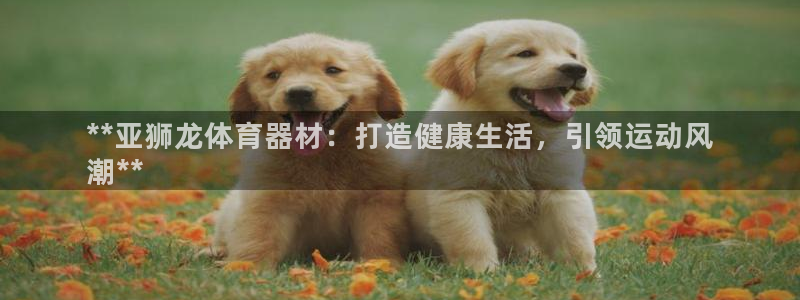 极悦平台登录最新版本更新内容怎么删除：**亚狮龙体育